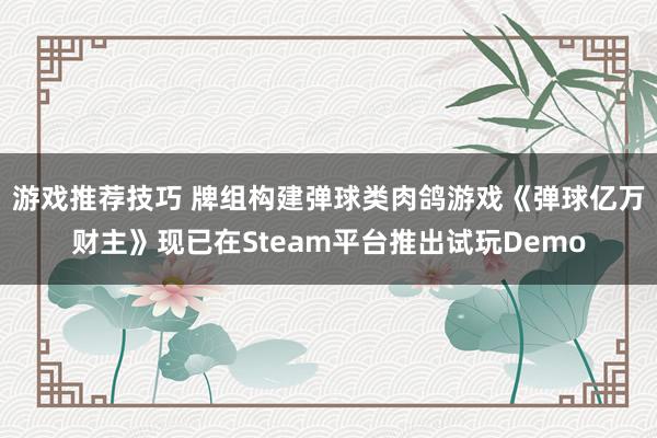 游戏推荐技巧 牌组构建弹球类肉鸽游戏《弹球亿万财主》现已在Steam平台推出试玩Demo