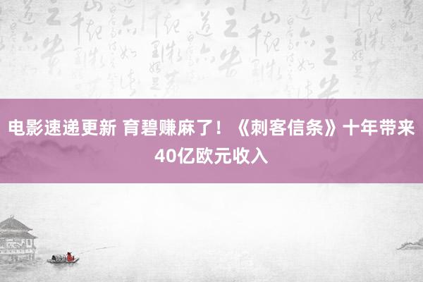 电影速递更新 育碧赚麻了！《刺客信条》十年带来40亿欧元收入