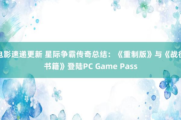 电影速递更新 星际争霸传奇总结：《重制版》与《战役书籍》登陆PC Game Pass