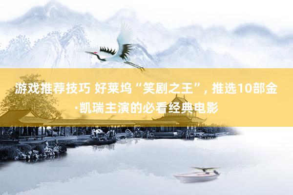 游戏推荐技巧 好莱坞“笑剧之王”, 推选10部金·凯瑞主演的必看经典电影